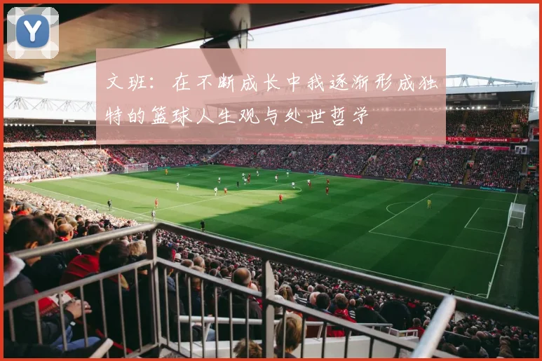 文班：在不断成长中我逐渐形成独特的篮球人生观与处世哲学